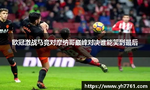 欧冠激战马竞对摩纳哥巅峰对决谁能笑到最后