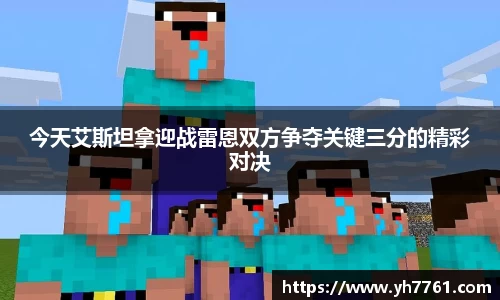 今天艾斯坦拿迎战雷恩双方争夺关键三分的精彩对决