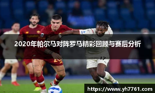 2020年帕尔马对阵罗马精彩回顾与赛后分析