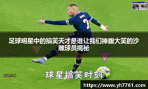 足球明星中的搞笑天才是谁让我们捧腹大笑的沙雕球员揭秘