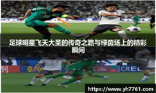 足球明星飞天大圣的传奇之路与绿茵场上的精彩瞬间
